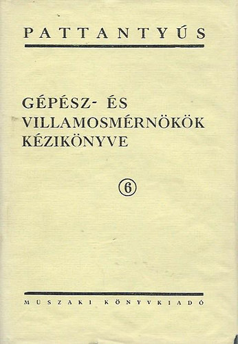 Lechner Egon  (fszerk) - Pattantys -  Gpsz- s villamosmrnkk kziknyve 6.- Gpgyrts-gyrtervezs