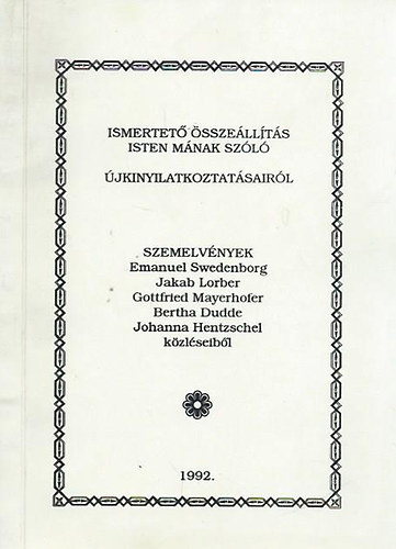 Emanuel Swedenborg - Bertha Dudde - Ismertet sszellts Isten mnak szl jkinyilatkoztatsairl - Szemelvnyek: Emanuel Swedenborg, Jakab Lorber, Gottfroed Mayerhofer, Bertha Dudde, Johanna Hentzschel kzlseibl