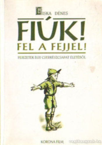 Liska D�nes - Fi�k! Fel a fejjel! - Fejezetek egy cserk�szcsapat �let�b�l (dedik�lt)