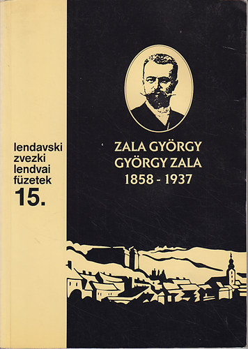 S. Kepe Lili  (szerk.) - Zala Gyrgy 1858-1937 (Lendvai fzetek 15.)