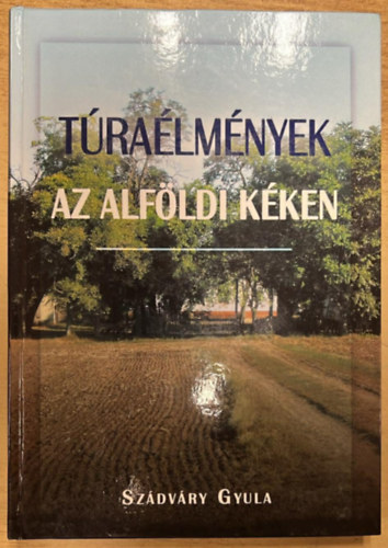 Szdvry Gyula - Tralmnyek az alfldi kken - Szekszrdtl Storaljajhelyig
