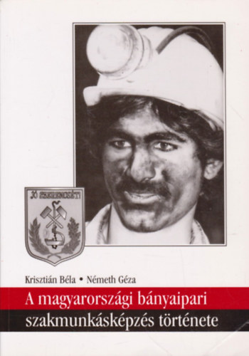 Nmeth Gza Krisztin Bla - A magyarorszgi bnyaipari szakmunkskpzs trtnete