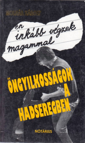 Molnr Kroly - Inkbb vgzek magammal (ngyilkossgok a hadseregben)