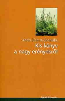 Andr� Comte-Sponville - Kis k�nyv a nagy er�nyekr�l