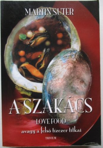 Martin Suter - A szakcs - LOVE FOOD avagy a fels tzezer titkai