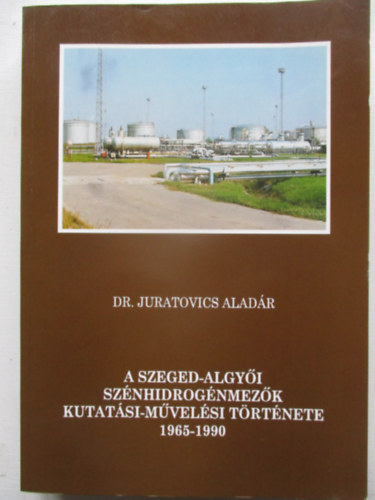 Dr. Juratovics Alad�r - A Szeged-algy�i sz�nhidrog�nmez�k kutat�si-m�vel�si t�rt�nete 1965-1990