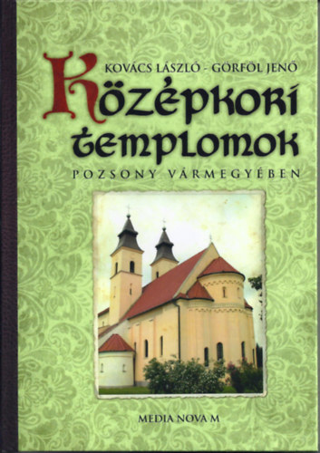 Kov�cs L�szl�; G�rf�l Jen� - K�z�pkori templomok Pozsony v�rmegy�ben