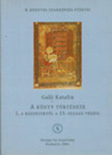 Galli Katalin - A knyv trtnete I. - A kezdetektl a 15. szzad vgig (A Knyves Szakkpzs Fzetei)