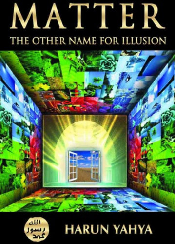 Harun Yahya - The Other Name for Illusion: Matter