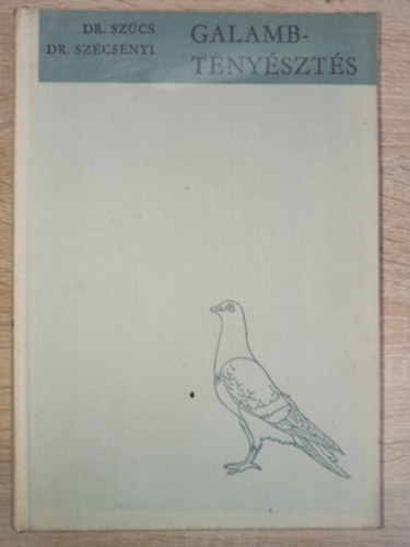 Dr. Dr. Szécsényi István, Dr. Erdei Ferenc Szűcs Lajos (lektor), Dr. Török István (lektor) - Galambtenyésztés (A galambtenyésztés általános és gyakorlati ismeretei / Fajtatan / Sporttenyésztés - galambászat / A galambok betegségei és ellenségei)