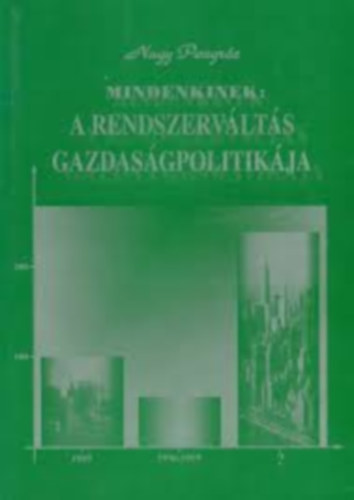 Nagy Pongrc - MINDENKINEK: A RENDSZERVLTS GAZDASGPOLITIKJA