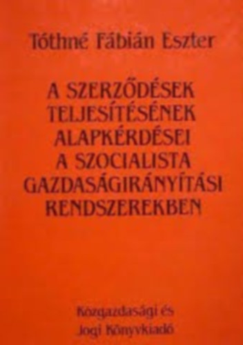 T�thn� F�bi�n Eszter - A szerz�d�sek teljes�t�s�nek alapk�rd�sei a szocialista gazdas�gir�ny�t�si rendszerekben