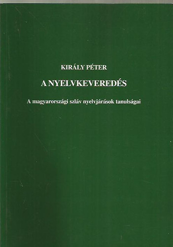 Kirly Pter - A nyelvkevereds - A magyarorszgi szlv nyelvjrsok tanulsgai