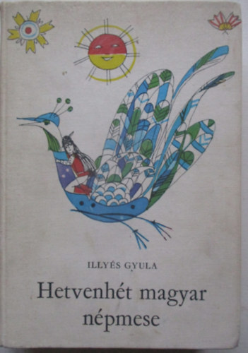 Illy�s Gyula - Hetvenh�t magyar n�pmese (Sz�nt� Piroska rajzaival)
