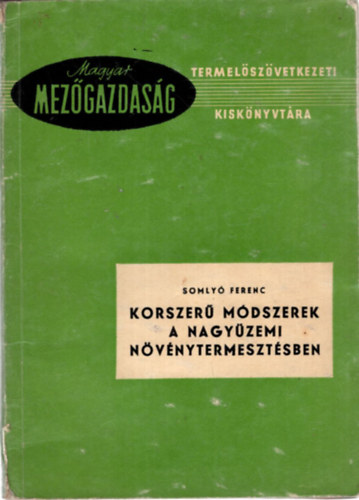 Somly� Ferenc - Korszer� m�dszerek a nagy�zemi n�v�nytermeszt�sben