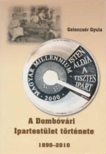 Gelencs�r Gyula - A Domb�v�ri Ipartest�let t�rt�nete 1890-2010