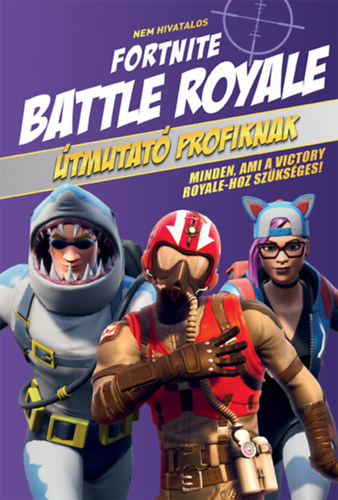 Nem hivatalos Fortnite - Battle Royale: �tmutat� profiknak