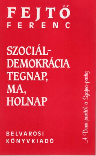 Fejt Ferenc - Szocildemokrcia tegnap, ma, holnap