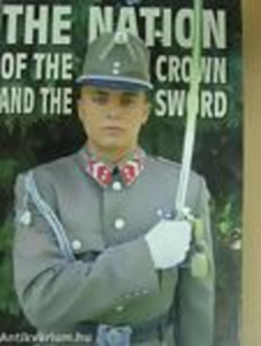 Seb�k J�nos   (Szerz�); T�r�s Istv�n  (Szerkeszt�) - Hungary: The Nation of the Crown and the Sword