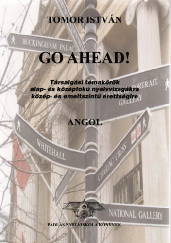 Tomor Istv�n - Go Ahead! T�rsalg�si t�mak�r�k az alap- �s k�z�pfok� nyelvvizsg�ra �s a k�z�p- �s emelt szint� �retts�gire