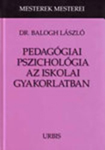 Balogh Lszl Dr. - Pedaggiai pszicholgia az iskolai gyakorlatban