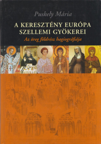 Puskely Mria - A keresztny Eurpa szellemi gykerei - Az reg fldrsz hagiogrfija