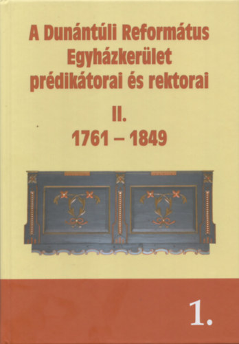 A Dunántúli Református Egyházkerület prédikátorai és rektorai II. 1-2. 1761-1849