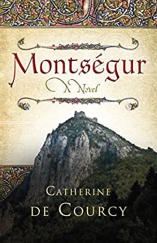 Catherine de Courcy - Montsgur - A Novel