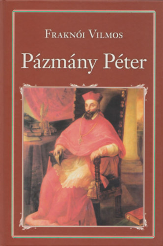 Fraknói Vilmos - Pázmány Péter (Nemzeti Könyvtár 29.)