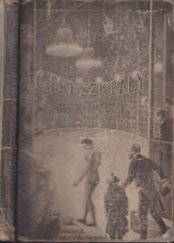 Kr�dy Gyula - A cirkuszkir�ly (I. kiad�s)