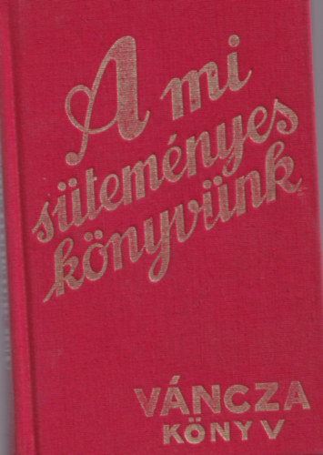Vncza Jzsef - A mi stemnyes knyvnk - VNCZA Knyv (REPRINT)