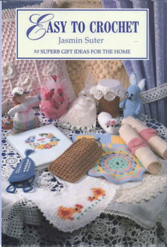 Jasmin Suter - Easy to Crochet: 50 Superb Gift Ideas for the Home