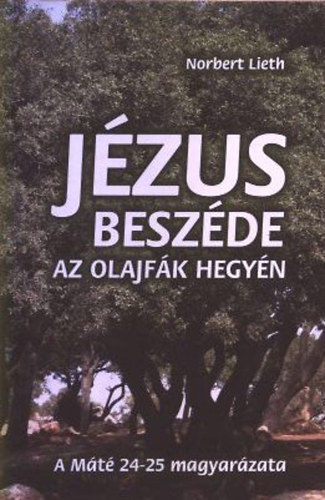 Norbert Lieth - J�zus besz�de az Olajf�k hegy�n: a M�t� 24-25 magyar�zata