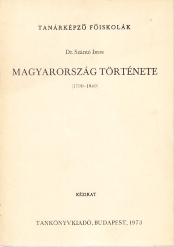 Dr. Sznt Imre - Magyarorszg trtnete 1790-1849. (A feudalizmus vlsga, a kapitalizmusba val tmenet Magyarorszgon)- kzirat