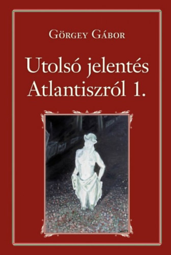 Görgey Gábor - Utolsó jelentés Atlantiszról I.