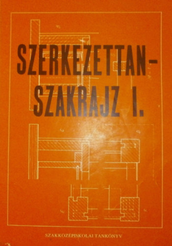 Szeiffert Jnos - Szerkezettan-szakrajz I. (A faipari szakkzpiskolk I-II. osztlya szmra)