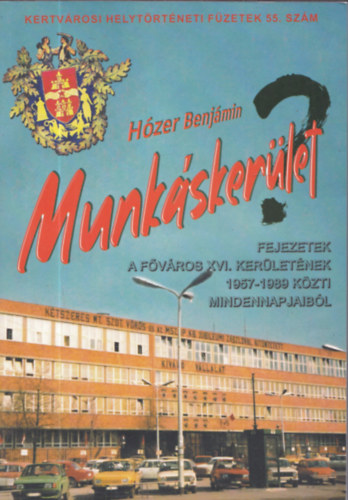 Hózer Benjámin - Munkáskerület(?) - Fejezetek a XVI. kerület 1957-1989 közötti mindennapjairól