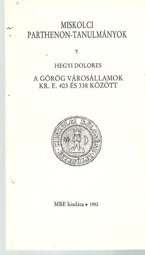 Hegyi Dolores - A grg vrosllamok Kr. e. 403 s 338 kztt (Miskolci Parthenon-tanulmnyok 7.)