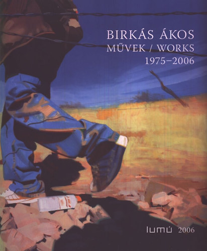 Birk�s �kos - M�vek/Works/Werke 1975-2006 (K�tnyelv�: magyar-n�met)