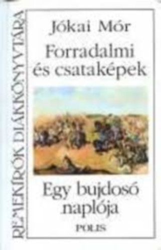Jókai Mór - Forradalmi és csataképek 1848- és 1849-ből + Egy bujdosó naplója