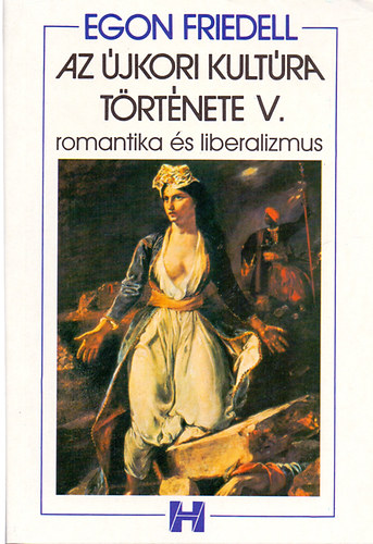 Egon Friedell - Az újkori kultúra története V. - Romantika és liberalizmus - A bécsi kongresszustól a német-francia háborúig