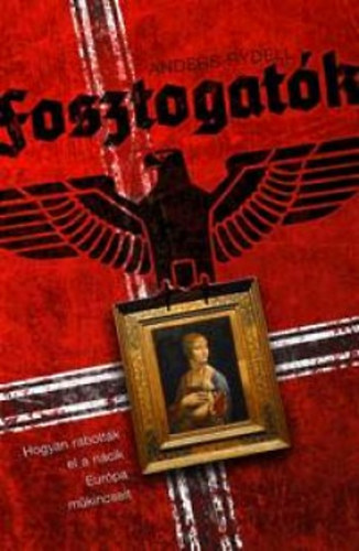 Fosztogatk  -  Hogyan raboltk el a ncik Eurpa mkincseit - (Kiss Gbor Zoltn szerk.)