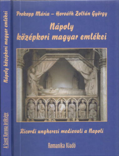Prokopp Mria - Horvth Zoltn Gyrgy - Npoly kzpkori magyar emlkei - Ricordi ungheresi medicievali a Napoli