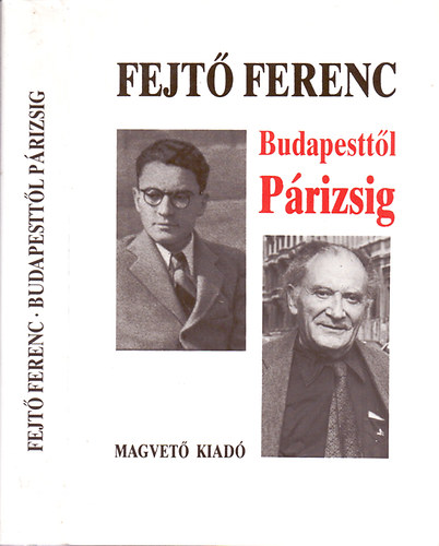 Fejtő Ferenc - Budapesttől Párizsig - Emlékeim