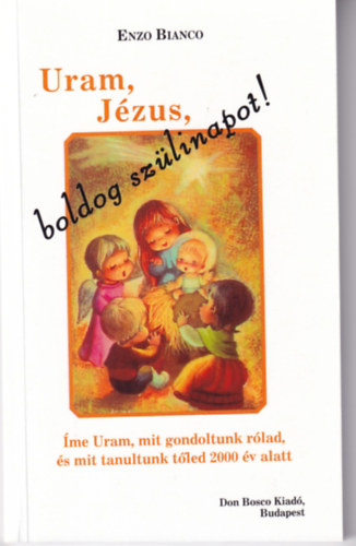 Enzo Bianco - Uram, J�zus, boldog sz�linapot! - �me Uram, mit gondoltunk r�lad �s mit tanultunk t�led 2000 �v alatt