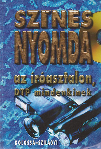 Kalossa Tams-Szilgyi Tams - Sznes nyomda az rasztalon, avagy DTP mindenkinek