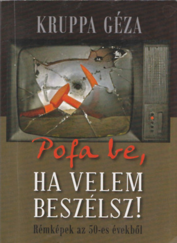 Kruppa G�za - Pofa be, ha velem besz�lsz! - R�mk�pek az 50-es �vekb�l (dedik�lt)