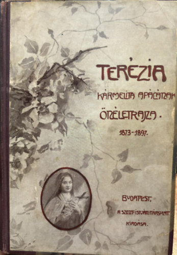 A "gyermek J�zusr�l" nevezett Szent Ter�zia n�v�r karmelita ap�c�nak �n�letrajza (1873-1897)