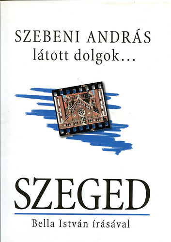 Szebeni Andr�s; Bella Istv�n - L�tott dolgok... SZEGED