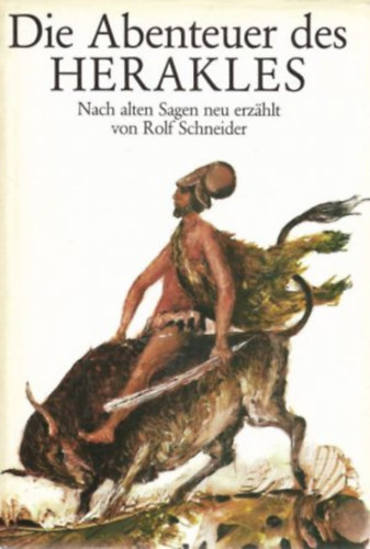 Rolf Schneider - Die Abenteuer des Herakles Nach alten Sagen neu erz�hlt - H�rakl�sz kalandjait r�gi legend�k szerint �jra elmes�lt�k (n�met nyelven)